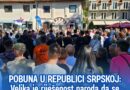 POBUNA U REPUBLICI SRPSKOJ: Velika je riješenost naroda da se odupre namjerama vlasti